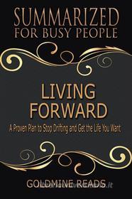 Ebook Living Forward - Summarized for Busy People di Goldmine Reads edito da Goldmine Reads