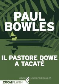 Ebook Il pastore Dowe a Tacaté di Paul Bowles edito da Feltrinelli Editore