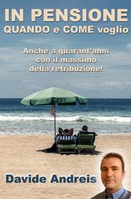 Ebook IN PENSIONE QUANDO e COME voglio di Andreis Davide edito da ilmiolibro self publishing