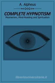 Ebook Complete Hypnotism di A. Alpheus edito da Dnl Media