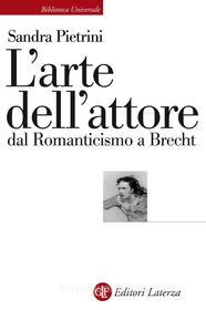 Ebook L'arte dell'attore dal Romanticismo a Brecht di Sandra Pietrini edito da Editori Laterza