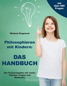 Ebook Philosophieren mit Kindern: Das Handbuch di Michael Siegmund edito da Books on Demand