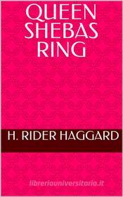 Ebook Queen Shebas Ring di H. Rider Haggard edito da shakir