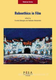 Ebook Roboethics in film di Fiorella Battaglia, Nathalie Weidenfeld edito da Pisa University Press Srl