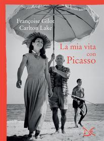 Ebook La mia vita con Picasso di Françoise Gilot, Carlton Lake edito da Donzelli Editore