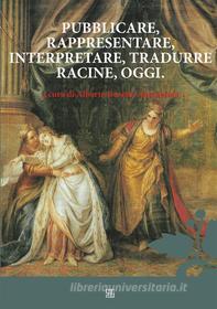 Ebook Pubblicare, rappresentare, interpretare, tradurre Racine, oggi di Alberto Beretta Anguissola edito da Sette Città