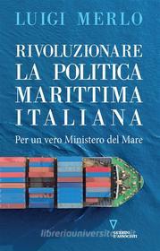 Ebook Rivoluzionare la politica marittima italiana di Luigi Merlo edito da Guerini e Associati