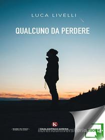 Ebook Qualcuno da perdere di Luca Livelli edito da Kimerik