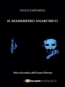 Ebook Il mammifero anarchico di Paolo Zapparoli edito da Youcanprint
