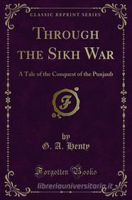 Ebook Through the Sikh War di G. A. Henty edito da Forgotten Books