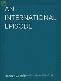 Ebook An International Episode di Henry James edito da Lighthouse Books for Translation and Publishing