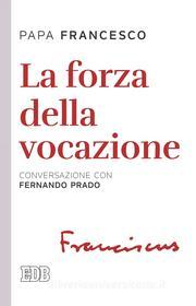 Ebook La Forza della vocazione di Papa Francesco edito da EDB - Edizioni Dehoniane Bologna