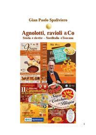 Ebook Agnolotti, ravioli & Co - Storia e ricette - Norditalia e Toscana di Gian Paolo Spaliviero edito da Gian Paolo Spaliviero