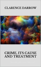 Ebook Crime: its cause and treatment di Clarence Darrow edito da Youcanprint