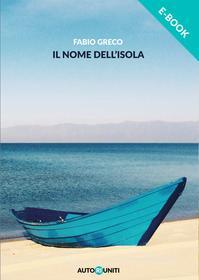 Ebook Fabio Greco il nome dell'isola di Fabio Greco edito da Autori Riuniti