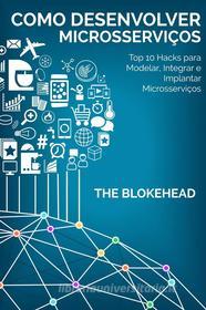 Ebook Como Desenvolver Microsserviços: Top 10 Hacks Para Modelar, Integrar E Implantar Microsserviços di The Blokehead edito da Babelcube Inc.
