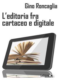 Ebook L'editoria fra cartaceo e digitale di Roncaglia Gino edito da Ledizioni