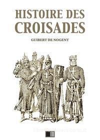 Ebook Histoire des Croisades (Édition intégrale - Huit Livres) di François Guizot, Guibert de Nogent edito da FV Éditions