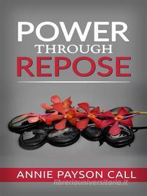 Ebook Power through repose di Annie Payson Call edito da Maria