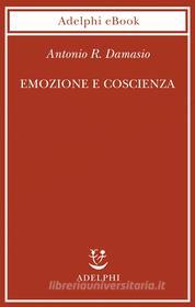 Ebook Emozione e coscienza di Antonio Damasio edito da Adelphi