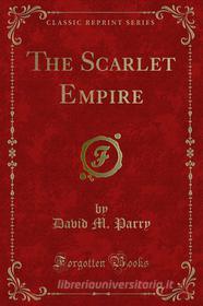 Ebook The Scarlet Empire di David M. Parry edito da Forgotten Books