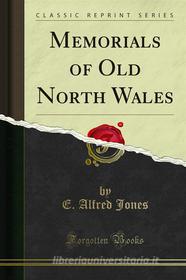 Ebook Memorials of Old North Wales di E. Alfred Jones edito da Forgotten Books