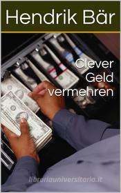 Ebook Clever Geld vermehren di Hendrik Bär edito da Books on Demand