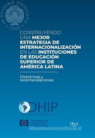 Ebook Construyendo una mejor estrategia de internacionalización en las instituciones de educación superior de Amèrica latina di AA.VV. edito da Pisa University Press