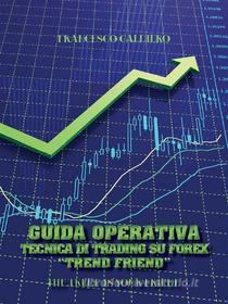 Ebook Guida Operativa Tecnica Di Trading Su Forex "Trend Friend" di Francesco Galdiero edito da Youcanprint Self-Publishing