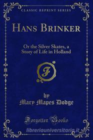 Ebook Hans Brinker di Mary Mapes Dodge edito da Forgotten Books