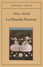 Ebook La Filosofia Perenne di Aldous Huxley edito da Adelphi