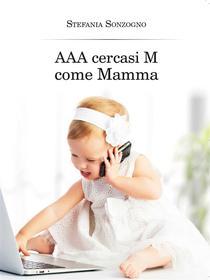Ebook AAA cercasi M come Mamma di Stefania Sonzogno edito da Youcanprint