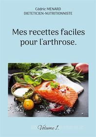 Ebook Mes recettes faciles pour l&apos;arthrose. di Cédric Menard edito da Books on Demand