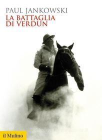Ebook La battaglia di Verdun di Paul Jankowski edito da Società editrice il Mulino, Spa