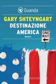 Ebook Destinazione America di Gary Shteyngart edito da Guanda