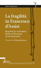 Ebook La fragilità in Francesco d'Assisi. Quando lo scandalo della sofferenza diventa grazia di Pietro Maranesi edito da Edizioni Messaggero Padova