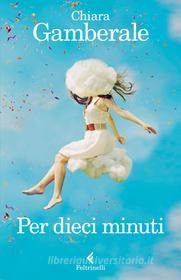 Ebook Per dieci minuti di Chiara Gamberale edito da Feltrinelli Editore