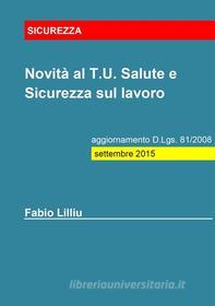 Ebook Novità al T.U. Salute e Sicurezza sul lavoro - aggiornamento D.Lgs. 81/2008: settembre 2015 di Fabio Lilliu edito da Fabio Lilliu