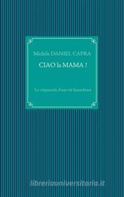 Ebook Ciao la Mama ! di Michèle Daniel Capra edito da Books on Demand