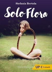 Ebook Solo Flora di Stefania Bertola edito da Feltrinelli Editore