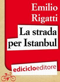 Ebook La strada per Istanbul di Rigatti Emilio edito da Ediciclo