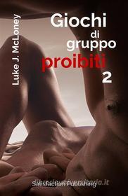 Ebook Giochi di gruppo proibiti 2. 15 Racconti erotici "irresistibili" di Luke J. Mcloney edito da Luke J. Mcloney