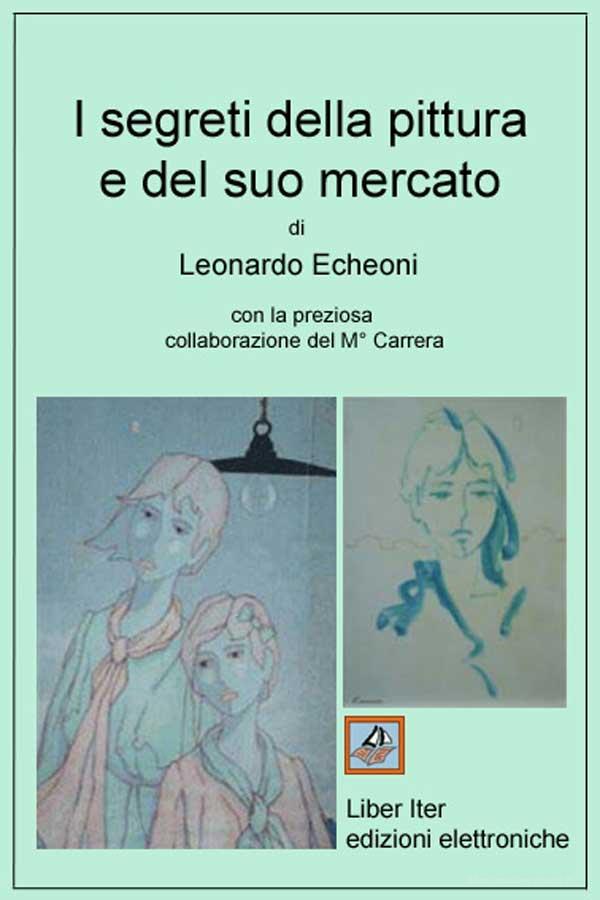 Ebook I segreti della pittura e del suo mercato di Echeoni Leonardo edito da Liber Iter