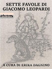 Ebook Sette favole di Giacomo Leopardi di Erika Dagnino, Giacomo Leopardi edito da Iperwriters Editore