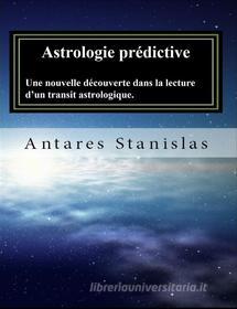 Ebook Astrologie prédictive.Une nouvelle découverte dans la lecture d’un transit astrologique. di Antares Stanislas edito da Antares Stanislas