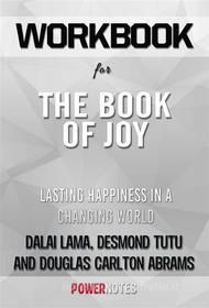 Ebook Workbook on The Book of Joy: Lasting Happiness In A Changing World by Dalai Lama, Desmond Tutu & Douglas Carlton Abrams (Fun Facts & Trivia Tidbits) di PowerNotes edito da PowerNotes