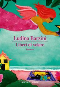Ebook Liberi di volare di Ludina Barzini edito da Baldini+Castoldi