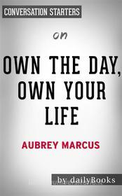 Ebook Own The Day, Own Your Life: by Aubrey Marcus??????? | Conversation Starters di Daily Books edito da Daily Books