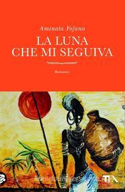 Ebook La Luna che mi seguiva di Aminata Fofana edito da Tea