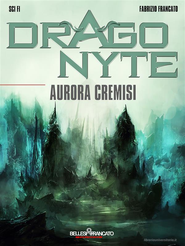 Ebook Dragonyte - Aurora Cremisi di Fabrizio Francato edito da Bellesi & Francato Publishing